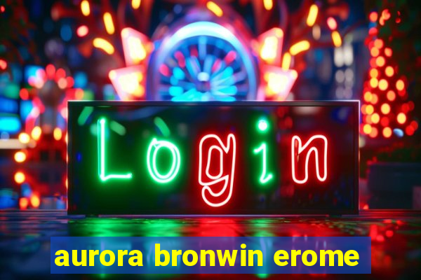 aurora bronwin erome